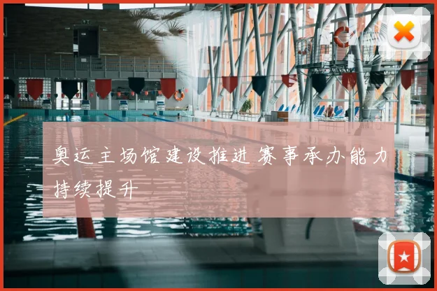 奥运主场馆建设推进 赛事承办能力持续提升