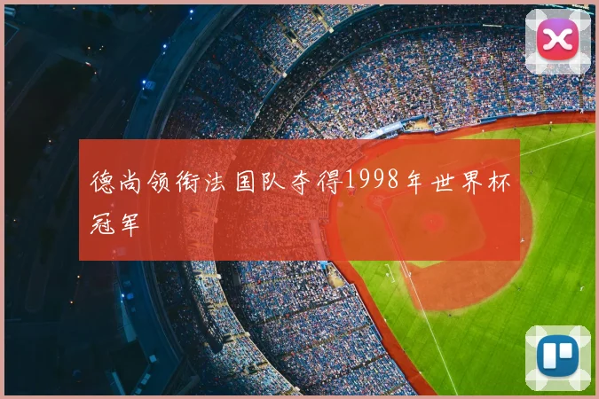 德尚领衔法国队夺得1998年世界杯冠军