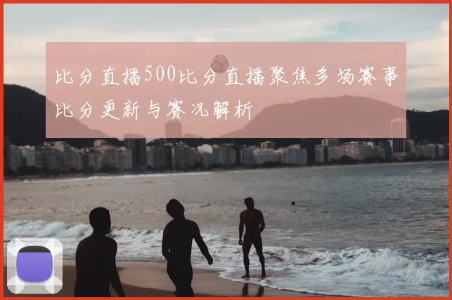 比分直播500比分直播聚焦多场赛事比分更新与赛况解析