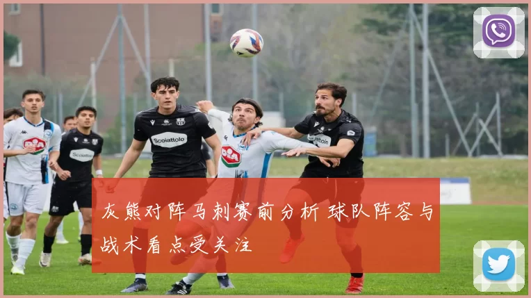 灰熊对阵马刺赛前分析 球队阵容与战术看点受关注