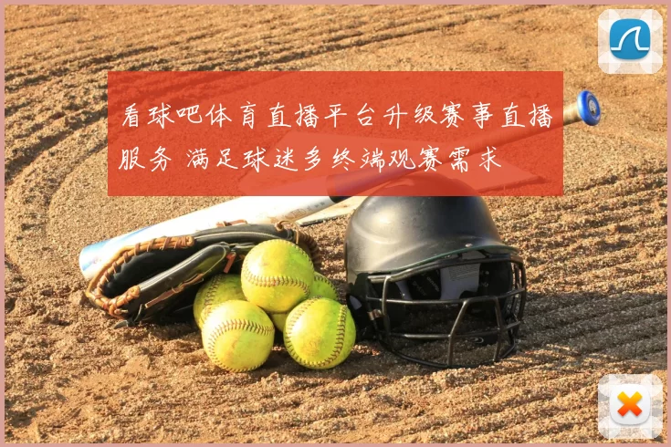看球吧体育直播平台升级赛事直播服务 满足球迷多终端观赛需求
