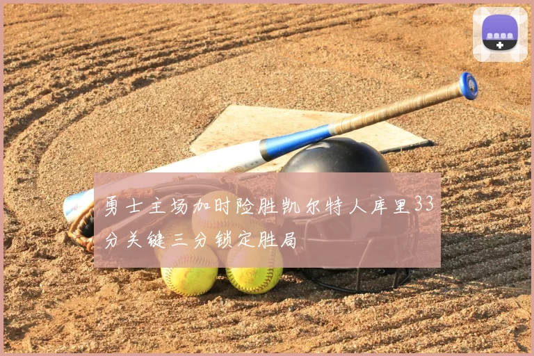 勇士主场加时险胜凯尔特人库里33分关键三分锁定胜局